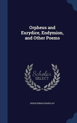 Orpheus and Eurydice, Endymion, and Other Poems