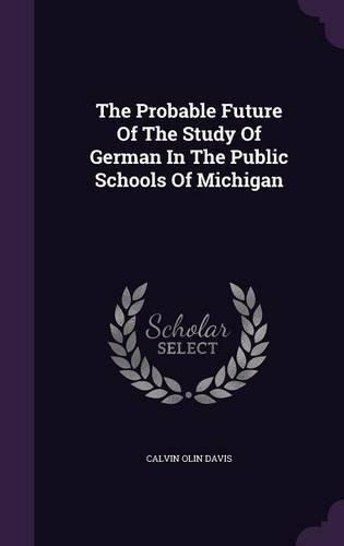The Probable Future Of The Study Of German In The Public Schools Of Michigan