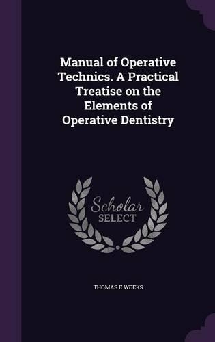 Manual of Operative Technics. A Practical Treatise on the Elements of Operative Dentistry