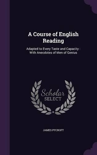 A Course of English Reading: Adapted to Every Taste and Capacity: With Anecdotes of Men of Genius(English)