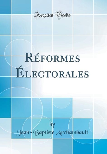 Réformes Électorales (Classic Reprint)