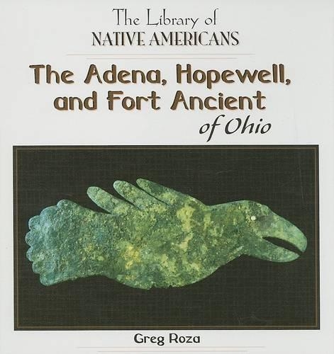 The Adena, Hopewell, and Fort Ancient of Ohio: (Library of Native Americans)