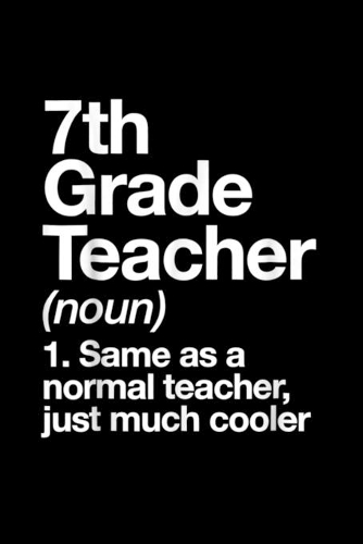 7Th Grade Teacher (Noun) 1.Same As A Normal Teacher, Just Much Cooler: 7Th Grade Teacher Definition Funny School Gift Journal/Notebook Blank Lined Ruled 6X9 120 Pages