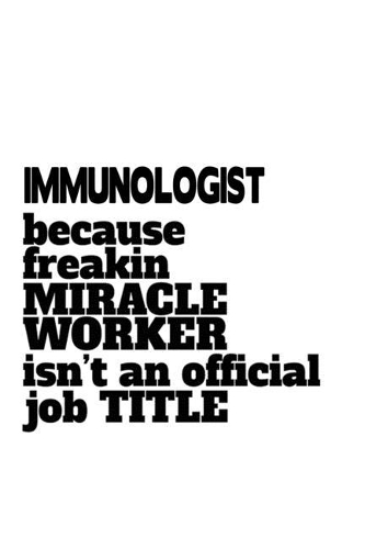 Immunologist Because Freaking Miracle Worker Isn't An Official Job Title