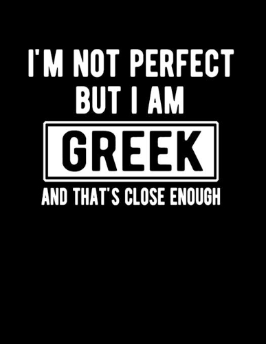I'm Not Perfect But I Am Greek And That's Close Enough: Funny Greek Notebook Heritage Gifts 100 Page Notebook 8.5x11 Greek Gifts