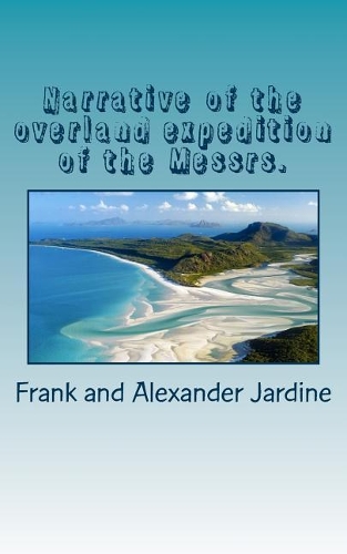 Narrative of the Overland Expedition of the Messrs.