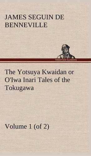 Yotsuya Kwaidan or O'Iwa Inari Tales of the Tokugawa, Volume 1 (of 2)