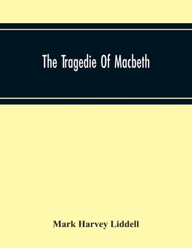 The Tragedie Of Macbeth; A New Edition Of Shakspere'S Works With Critical Text In Elizabethan English And Brief Notes, Illustrative Of Elizabethan Life, Thought And Idiom