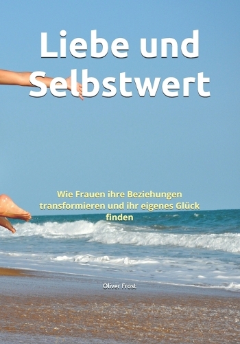 Liebe und Selbstwert: Wie Frauen ihre Beziehungen transformieren und ihr eigenes Glück finden