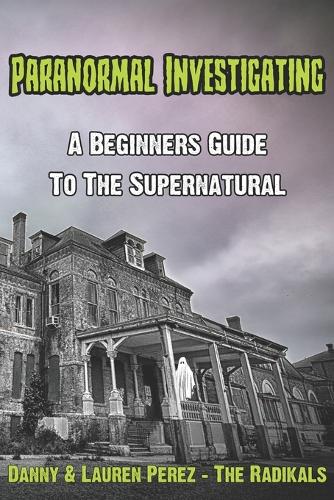Paranormal Investigating - A Beginners Guide to the Supernatural