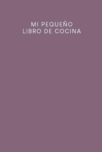 Mi pequeño libro de cocina: Libro de recetas a rellenar. - Diseño: Púrpura