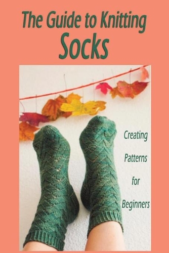 The Guide to Knitting Socks: Creating Patterns for Beginners: Halloween Gift Ideas