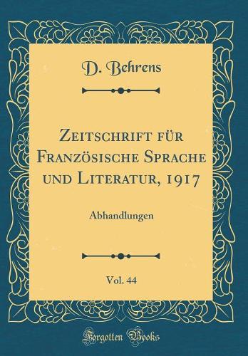 Zeitschrift Für Französische Sprache Und Literatur, 1917, Vol. 44: Abhandlungen (Classic Reprint)