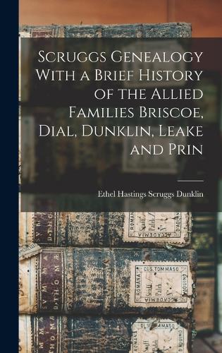 Scruggs Genealogy With a Brief History of the Allied Families Briscoe, Dial, Dunklin, Leake and Prin