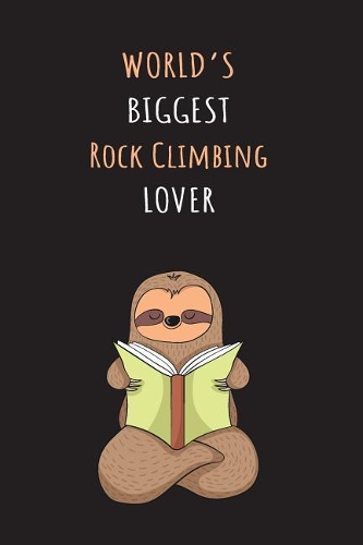 World's Biggest Rock Climbing Lover: Blank Lined Notebook Journal With A Cute and Lazy Sloth Reading