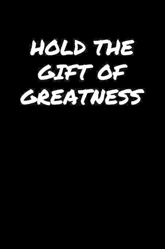 Hold The Gift Of Greatness