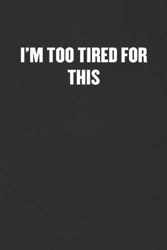 I'm Too Tired for This