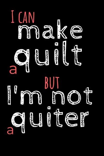 I Can Make a Quilt But I'm Not a Quiter