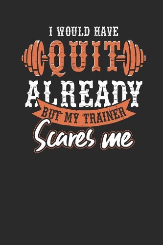 I Would Have Quit Already But My Trainer Scares Me