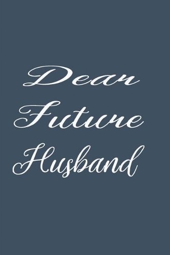 Dear Future Husband: Write Now & Read Later Letters to Husband Notebook & Journal(2 Keepsake Notebook - Future Husband)