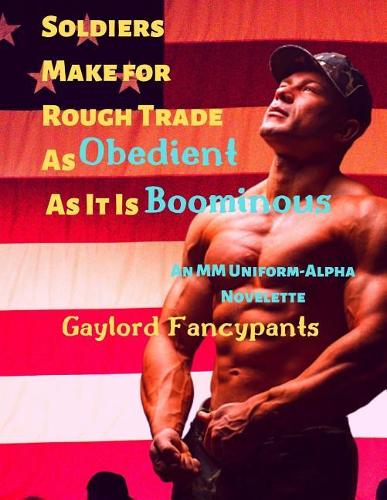 Soldiers Make for Rough Trade As Obedient As It Is Boominous: An MM Uniform-Alpha Novelette