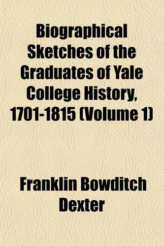 Biographical Sketches of the Graduates of Yale College History, 1701-1815 (Volume 1): (English)