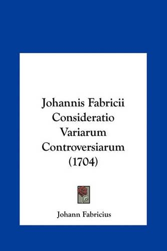 Johannis Fabricii Consideratio Variarum Controversiarum (1704)