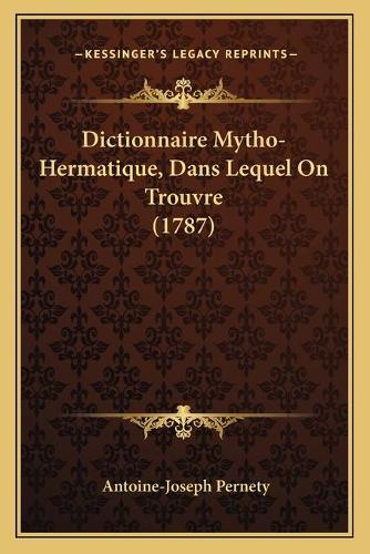 Dictionnaire Mytho-Hermatique, Dans Lequel On Trouvre (1787)