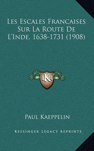 Les Escales Francaises Sur La Route De L'Inde, 1638-1731 (1908)