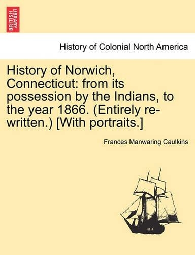 History of Norwich, Connecticut: From Its Possession by the Indians, to the Year 1866. (Entirely Re-Written.) [With Portraits.](English)