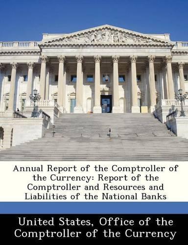 Annual Report of the Comptroller of the Currency: Report of the Comptroller and Resources and Liabilities of the National Banks(English)