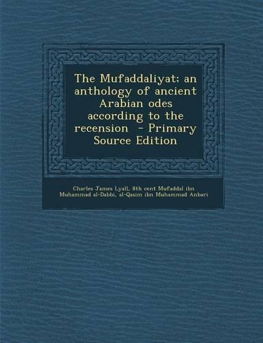 The Mufaddaliyat; An Anthology of Ancient Arabian Odes According to the Recension