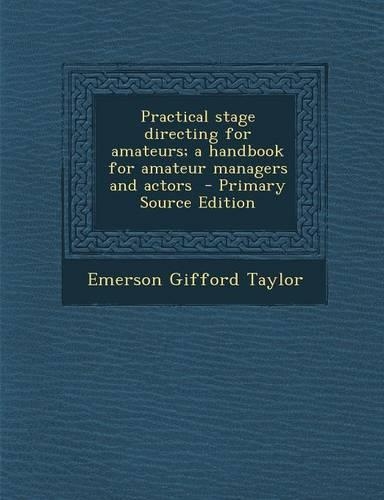Practical Stage Directing for Amateurs; A Handbook for Amateur Managers and Actors - Primary Source Edition