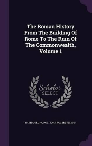 The Roman History from the Building of Rome to the Ruin of the Commonwealth, Volume 1