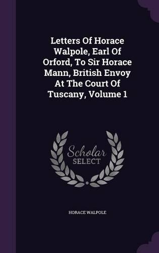 Letters Of Horace Walpole, Earl Of Orford, To Sir Horace Mann, British Envoy At The Court Of Tuscany, Volume 1