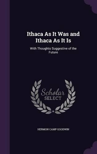 Ithaca As It Was and Ithaca As It Is: With Thoughts Suggestive of the Future(English)