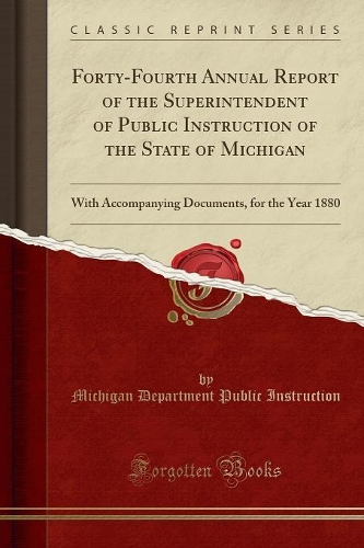 Forty-Fourth Annual Report of the Superintendent of Public Instruction of the State of Michigan: With Accompanying Documents, for the Year 1880 (Classic Reprint)
