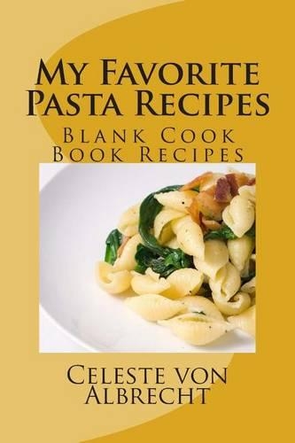 My Favorite Pasta Recipes: Blank Cook Book Recipes