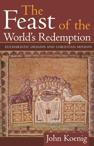 The Feast of the World's Redemption: Eucharistic Origins and Christian Mission(English)