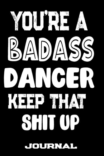 You're A Badass Dancer Keep That Shit Up