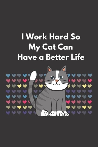 I Work Hard So My Cat Can Have a Better Life
