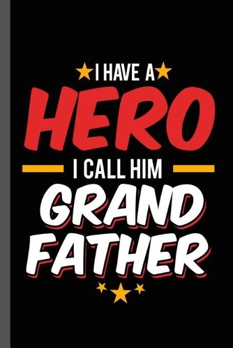 I have a Hero I call Him Grandfather: Military Service National Service Army Navy I Have A Hero I Call Him Grandfather Gift (6"x9") Lined notebook Journal to write in