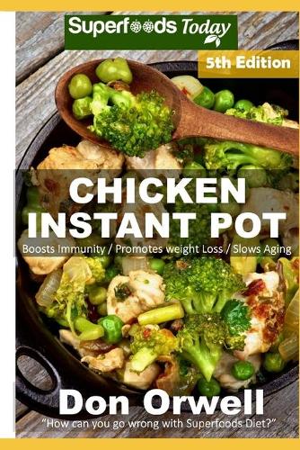 Chicken Instant Pot: 40 Chicken Instant Pot Recipes full of Antioxidants and Phytochemicals(5 Chicken Instant Pot)