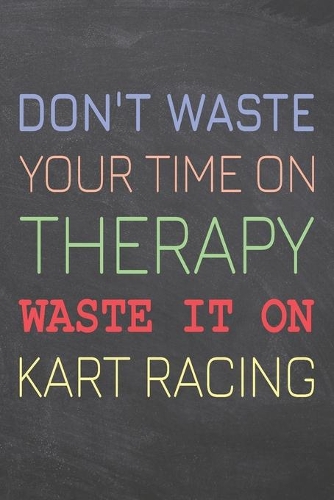 Don't Waste Your Time On Therapy Waste It On Kart Racing