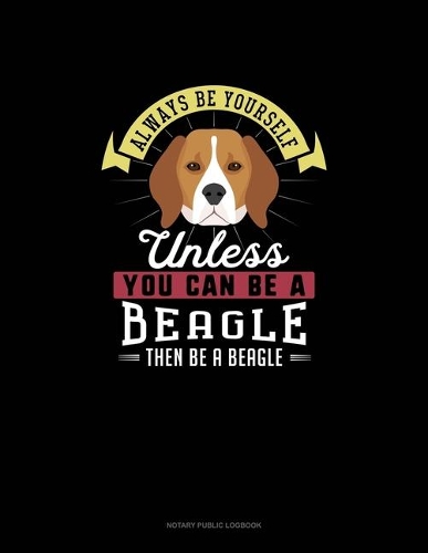 Always Be Yourself Unless You Can Be A Beagle Then Be A Beagle