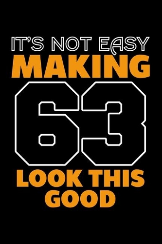 It's Not Easy Making 63 Look This Good: Dot Grid Journal, Diary, Notebook, 6x9 inches with 120 Pages.