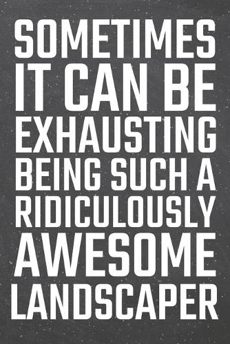 Sometimes it can be Exhausting being such a Ridiculously Awesome Landscaper