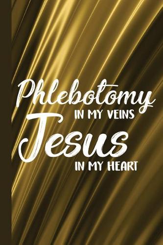 Phlebotomy in My Veins Jesus in My Heart: Phlebotomy Journal with Lined Pages for Journaling, Studying, Writing, Daily Reflection / Prayer Workbook