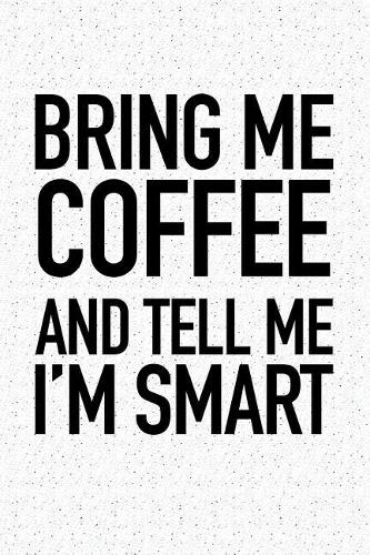 Bring Me Coffee and Tell Me I'm Smart