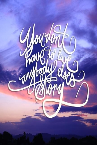 You don't have to live anyone else's story